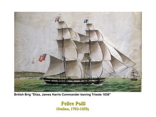 Felice Polli   (Italian, 1793-1859)   British Brig "Eliza, James Harris Commander leaving Trieste 1836"   