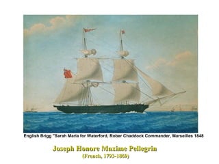 Joseph Honore Maxime Pellegrin  (French, 1793-1869) English Brigg "Sarah Maria for Waterford, Rober Chaddock Commander, Marseilles 1848   