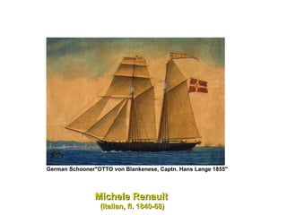 German Schooner"OTTO von Blankenese, Captn. Hans Lange 1855"   Michele Renault   (Italian, fl. 1840-68) 