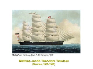 * Helios * von Hamburg, Capt. P. H. Hansen c. 1870  Mathias Jacob Theodore Truelsen (German, 1836-1900)  