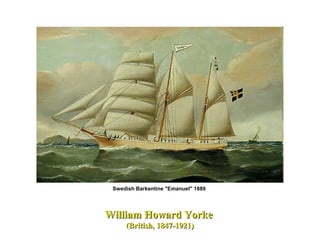 William Howard YorkeWilliam Howard Yorke
(British, 1847-1921)(British, 1847-1921)
Swedish Barkentine "Emanuel" 1889
 