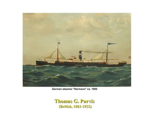 Thomas G. PurvisThomas G. Purvis
(British, 1861-1933)(British, 1861-1933)
German steamer *Hermann* ca. 1900
 
