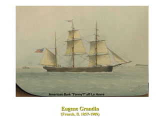 Eugene GrandinEugene Grandin
(French, fl. 1857-1909)(French, fl. 1857-1909)
American Bark "Fanny?" off Le Havre
 