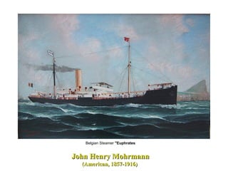 John Henry MohrmannJohn Henry Mohrmann
(American, 1857-1916)(American, 1857-1916)
Belgian Steamer "Euphrates
 
