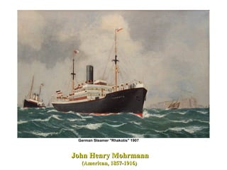 John Henry MohrmannJohn Henry Mohrmann
(American, 1857-1916)(American, 1857-1916)
German Steamer "Rhakotis" 1907
 