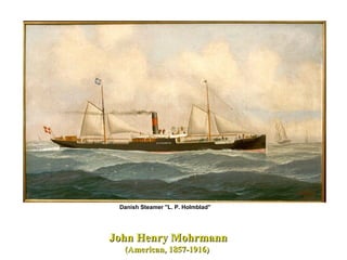 John Henry MohrmannJohn Henry Mohrmann
(American, 1857-1916)(American, 1857-1916)
Danish Steamer "L. P. Holmblad"
 