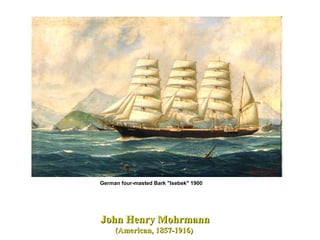 John Henry MohrmannJohn Henry Mohrmann
(American, 1857-1916)(American, 1857-1916)
German four-masted Bark "Isebek" 1900
 