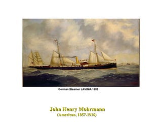 John Henry MohrmannJohn Henry Mohrmann
(American, 1857-1916)(American, 1857-1916)
German Steamer LAVINIA 1895
 