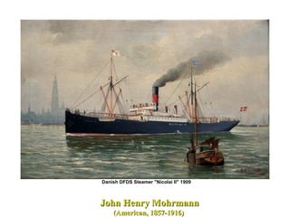 John Henry MohrmannJohn Henry Mohrmann
(American, 1857-1916)(American, 1857-1916)
Danish DFDS Steamer "Nicolai II" 1909
 
