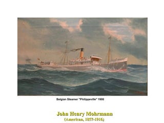 Belgian Steamer "Philippeville" 1900
John Henry MohrmannJohn Henry Mohrmann
(American, 1857-1916)(American, 1857-1916)
 