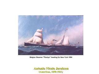 Antonio Nicolo JacobsenAntonio Nicolo Jacobsen
(American, 1850-1921)(American, 1850-1921)
Belgian Steamer "Plantyn" heading for New York 1884
 