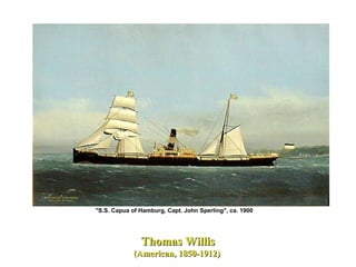 Thomas WillisThomas Willis
(American, 1850-1912)(American, 1850-1912)
"S.S. Capua of Hamburg, Capt. John Sperling", ca. 1900
 