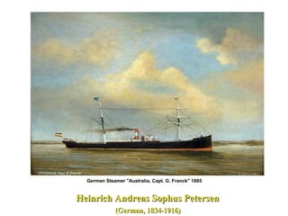 Heinrich Andreas Sophus PetersenHeinrich Andreas Sophus Petersen
(German, 1834-1916)(German, 1834-1916)
German Steamer "Australia, Capt. G. Franck" 1885
 