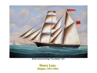 Henry LoosHenry Loos
(Belgian, 1871-1904)(Belgian, 1871-1904)
British Schooner-Brigg "Five Sisters" 1871
 