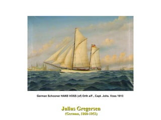 Julius GregersenJulius Gregersen
(German, 1860-1953)(German, 1860-1953)
German Schooner HANS VOSS (of) Orth a/F., Capt. Johs. Voss 1913
 