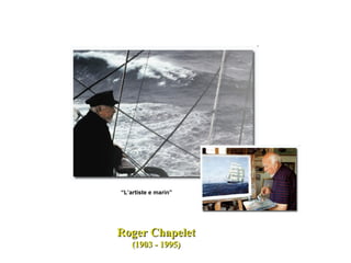 Roger Chapelet (1903 - 1995) “ L’artiste e marin”  