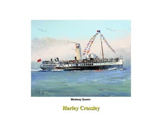 Harley Crossley Medway Queen  