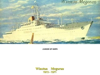 Winston  Megoran  1913 - 1971   A BOOK OF SHIPS 