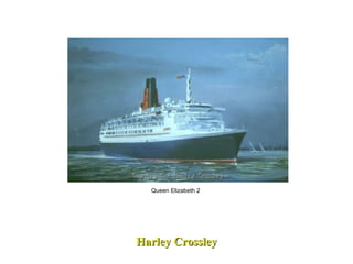 Harley Crossley Queen Elizabeth 2  