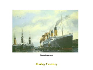 Harley Crossley Titanic Departure  