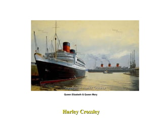 Harley Crossley Queen Elizabeth & Queen Mary  