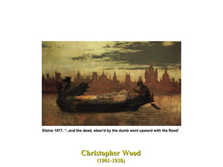 Christopher Wood   (1901-1930)  Elaine 1877. “..and the dead, steer'd by the dumb went upward with the flood'  