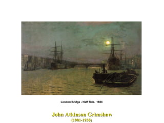 John Atkinson Grimshaw (1901-1930)        London Bridge - Half Tide.  1884  