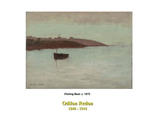 Odilon Redon 1840 - 1916 Fishing Boat . c. 1875  
