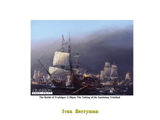 The Battle of Trafalgar, 2.30pm. The Taking of the Santisima Trinidad  Ivan  Berryman 