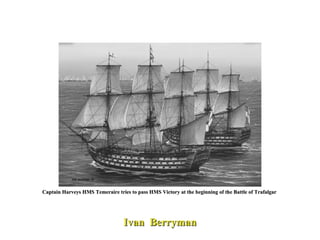 Captain Harveys HMS Temeraire tries to pass HMS Victory at the beginning of the Battle of Trafalgar  Ivan  Berryman 