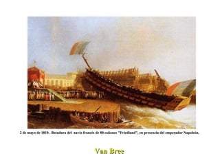Van Bree  2 de mayo de 1810 . Botadura del  navío francés de 80 cañones "Friedland", en presencia del emperador Napoleón.  