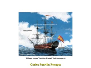 Carlos Parrilla Penagos “ El Buque Insignia”.Santísima Trinidad" fondeado en puerto 