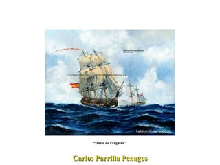 Carlos Parrilla Penagos “ Duelo de Fragatas”  