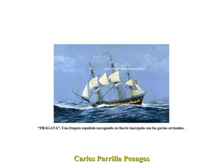 Carlos Parrilla Penagos “ FRAGATA”. Una fragata española navegando en fuerte marejada con las gavias arrizadas.  