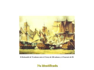 El  Redoutable  de 74 cañones entre el  Victory  de 100 cañones y el  Temeraire  de 98  No identificado 