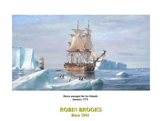 Down amongst the Ice Islands January 1773  ROBIN BROOKS Born 1943  