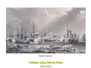 Antoine Léon Morel-Fatio (1810-1871)  Batalla de Algeciras 