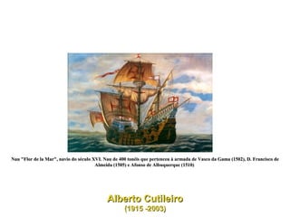 Nau "Flor de la Mar", navio do século XVI. Nau de 400 tonéis que pertenceu à armada de Vasco da Gama (1502), D. Francisco de Almeida (1505) e Afonso de Albuquerque (1510)  Alberto Cutileiro (1915 -2003)  