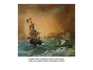 A fragata Tritão na batalha do Cabo de São Vicente.   A uxílio a nau inglesa  Captain  comandada por Nelson. 