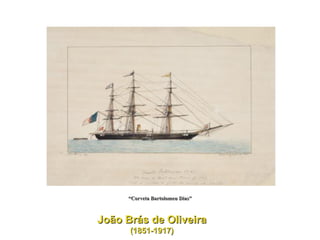 João Brás de Oliveira (1851-1917) “ Corveta Bartolomeu Dias” 