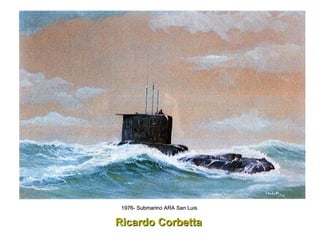 Ricardo Corbetta  1976- Submarino ARA San Luis  