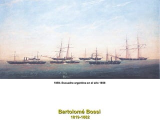 1859- Escuadra argentina en el año 1859  Bartolomé Bossi  1819-1882 