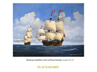 Hamburger Kauffahrer wird von Piraten bedrängt . Gouache 50 x 64  OLAF RAHARDT  