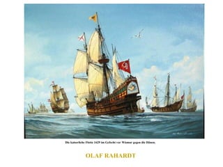 OLAF RAHARDT  Die kaiserliche Flotte 1629 im Gefecht vor Wismar gegen die Dänen.    