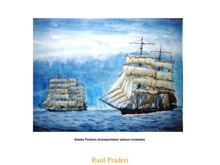 Raúl Praderi Alaska Packers (transportaban salmon enlatado)   