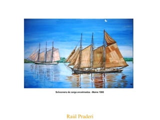 Raúl Praderi Schooners de carga encalmados - Maine 1900   