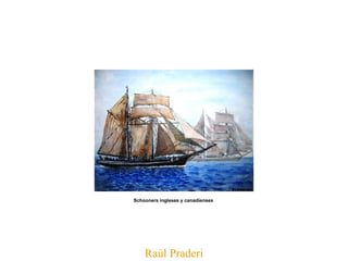 Raúl Praderi Schooners ingleses y canadienses   