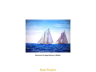 Raúl Praderi Schooners de regata Advance y Wildfire   