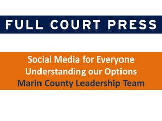 Social Media for Everyone Understanding our Options Marin County Leadership Team 