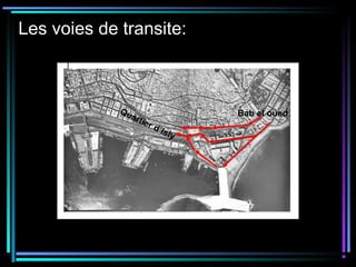 Les voies de transite:
Bab el ouedQuartier d’Isly
 